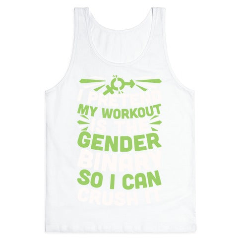 I Pretend My Workout Is The Gender Binary So I Can Crush It Tank Top