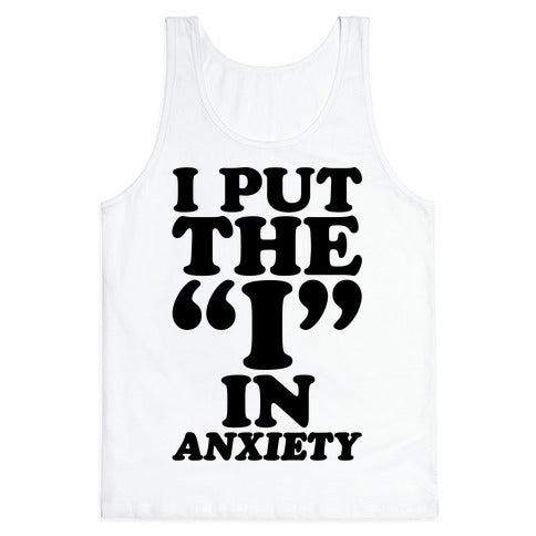 I Put The I In Anxiety Tank Top