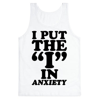 I Put The I In Anxiety Tank Top