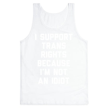 I Support Trans Rights Because I'm Not An Idiot Tank Top