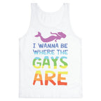 I Wanna Be Where The Gays Are Tank Top