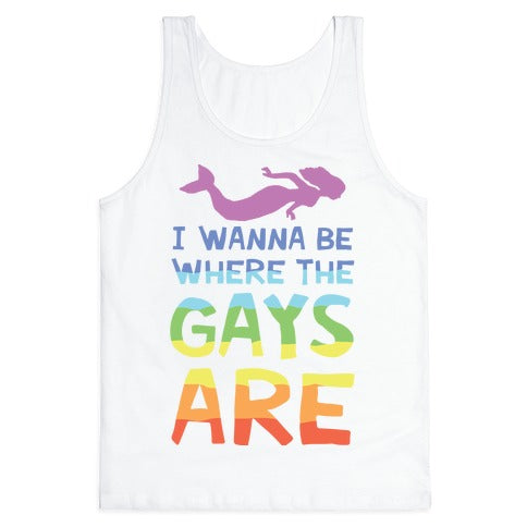 I Wanna Be Where The Gays Are Tank Top