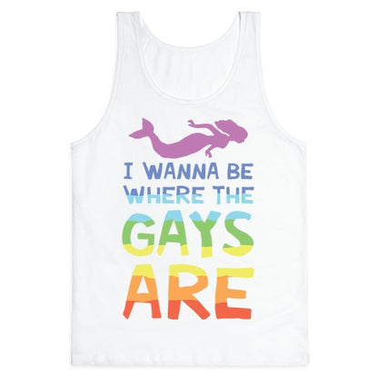 I Wanna Be Where The Gays Are Tank Top
