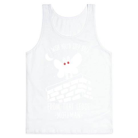 I Wish You'd Step Back From That Ledge Mothman Tank Top