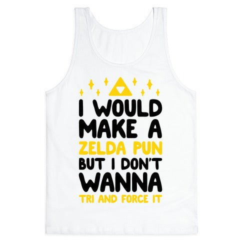 I Would Make A Zelda Pun But I Don't Wanna Tri And Force It Tank Top