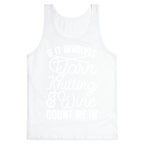 If It Involves Yarn, Knitting, & Wine, Count Me In Tank Top