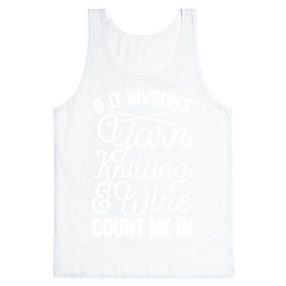 If It Involves Yarn, Knitting, & Wine, Count Me In Tank Top