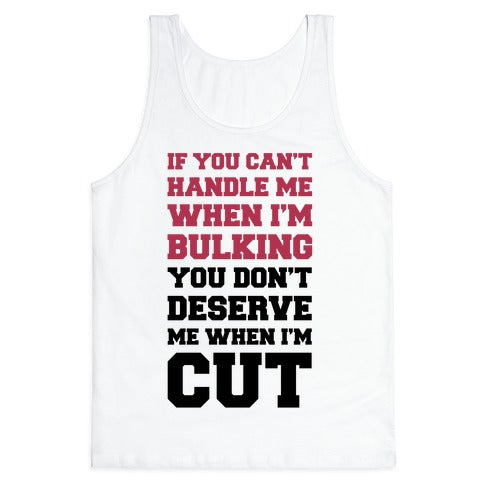 If You Can't Handle Me When I'm Bulking, You Don't Deserve Me When I'm Cut Tank Top
