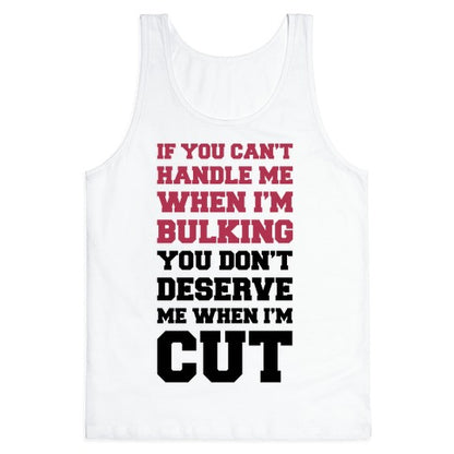 If You Can't Handle Me When I'm Bulking, You Don't Deserve Me When I'm Cut Tank Top