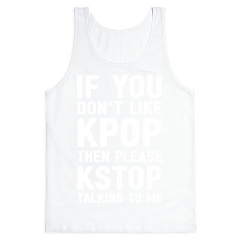 If You Don't Like KPOP Then Please KSTOP Talking To Me Tank Top