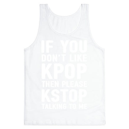 If You Don't Like KPOP Then Please KSTOP Talking To Me Tank Top