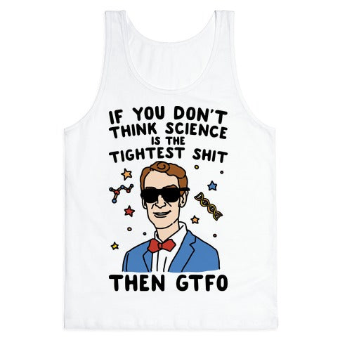 If You Don't Think Science Is The Tighest Shit Then Gtfo Tank Top