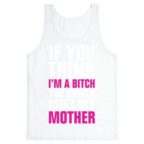 If You Think I'm A Bitch Tank Top