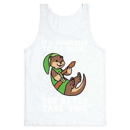 It's Dangerous to Go Alone, You Otter Take This Tank Top