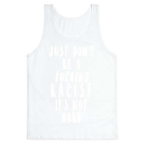 Just Don't Be a Fucking Racist It's Not Hard Tank Top