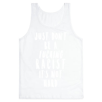 Just Don't Be a Fucking Racist It's Not Hard Tank Top