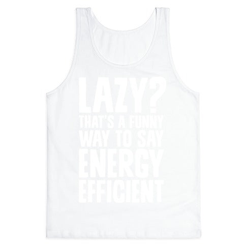 Lazy? That's a Funny Way to Say Energy Efficient Tank Top