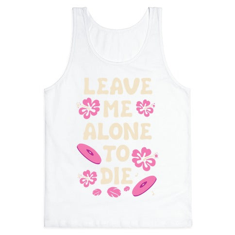 Leave Me Alone To Die Quote Tank Top