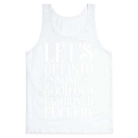 Let's Get Into Some Good Old Fashioned Fuckery Tank Top