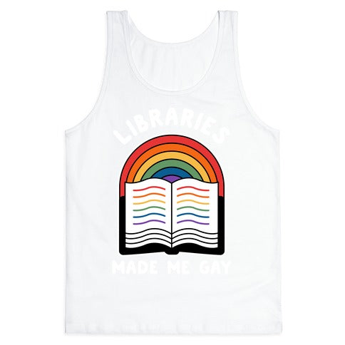 Libraries Made Me Gay Tank Top