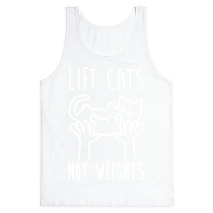 Lift Cats Not Weights Tank Top
