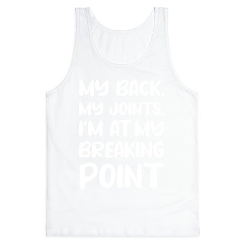 My Back, My Joints, I'm At My Breaking Point Tank Top