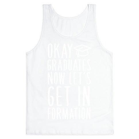 Okay Graduates Now Let's Get In Formation Tank Top