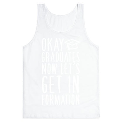 Okay Graduates Now Let's Get In Formation Tank Top