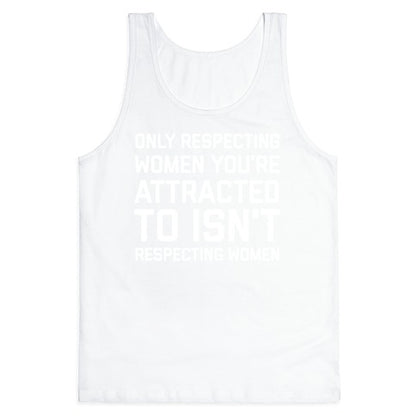 Only Respecting Women You're Attracted To Isn't Respecting Women Tank Top