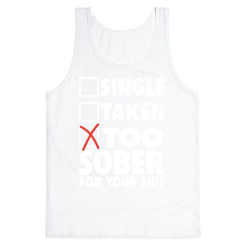 Single, Taken, Too Sober For Your Shit Tank Top