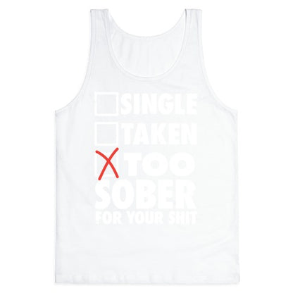 Single, Taken, Too Sober For Your Shit Tank Top