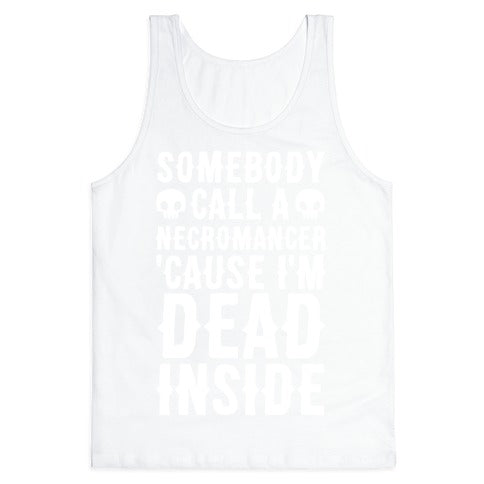 Somebody Call A Necromancer 'Cause I'm Dead Inside  Tank Top