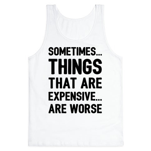 Sometimes Things That Are Expensive Are Worse Tank Top