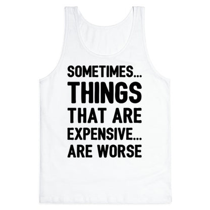 Sometimes Things That Are Expensive Are Worse Tank Top