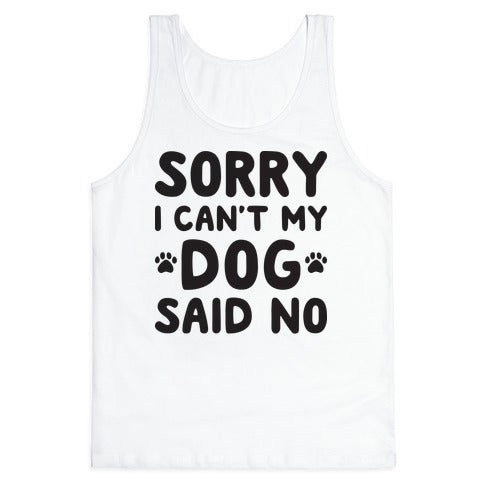 Sorry I Can't My Dog Said No Tank Top
