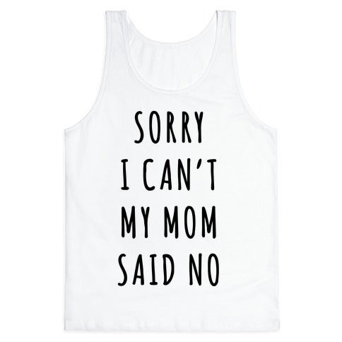 Sorry I Can't My Mom Said No Tank Top