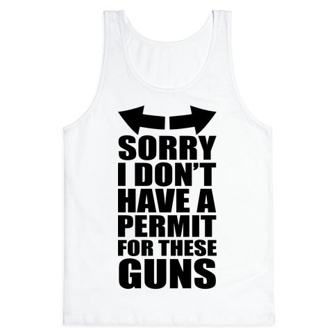 Sorry I Don't Have a Permit for These Guns Tank Top