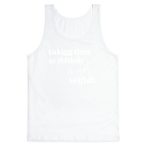 Taking Time To Refresh Is Not Selfish Tank Top