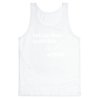 Taking Time To Refresh Is Not Selfish Tank Top