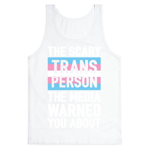 The Scary Trans Person The Media Warned You About Tank Top