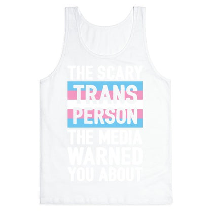 The Scary Trans Person The Media Warned You About Tank Top