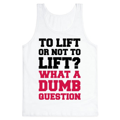 To Lift Or Not To Lift? What A Dumb Question Tank Top