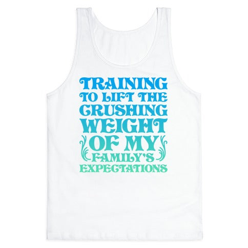Training To Lift The Crushing Weight of my Family's Expectations Tank Top