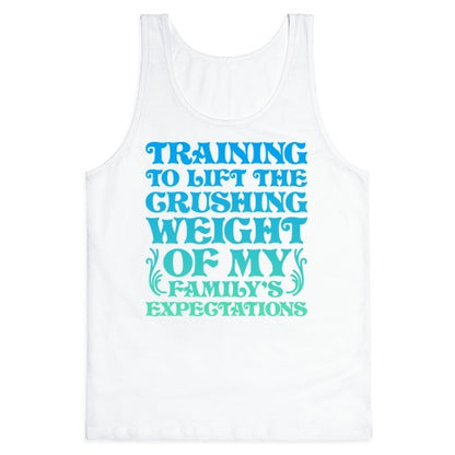 Training To Lift The Crushing Weight of my Family's Expectations Tank Top