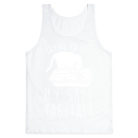 Trying To Get My Shit Together Tank Top