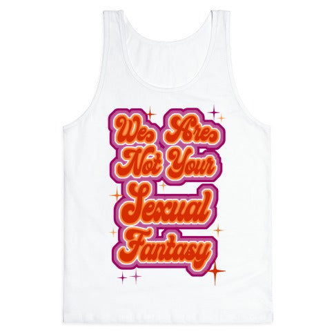 We Are Not Your Sexual Fantasy Tank Top