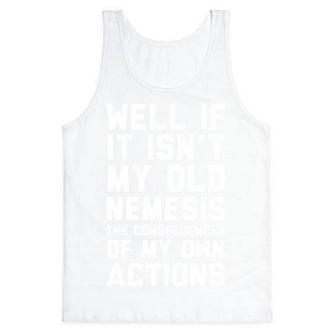 Well If It Isn't My Old Nemesis The Consequences of my Own Actions  Tank Top