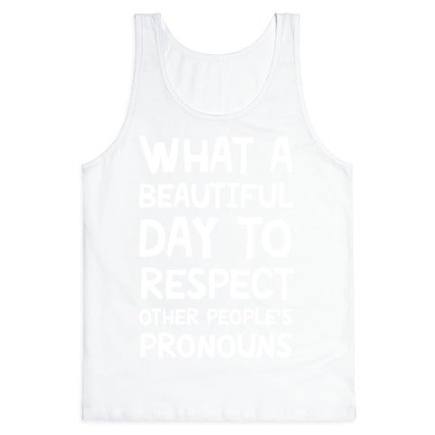 What A Beautiful Day To Respect Other People's Pronouns Tank Top