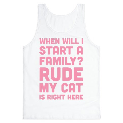 When Will I Start A Family? Rude My Cat Is Right Here Tank Top