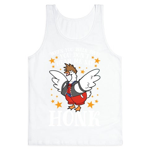 When You Walk Away, You Don't Hear Me Say HONK Tank Top